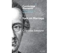 Kant on Marriage (Elements in the Philosophy of Immanuel Kant)