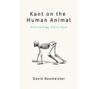 Kant on the Human Animal: Anthropology, Ethics, Race