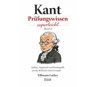Kant Prüfungswissen superleicht (Band 2): Aufbau, Argumente und Kernbegriffe aus der Kritik der reinen Vernunft