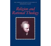 Kant: Religion Rational Theology (The Cambridge Edition of the Works of Immanuel Kant)