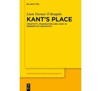 Kant’s Place: Creativity, Imagination and Logic in Generative Linguistics (Kantstudien-Erganzungshefte, 234)