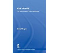 Kant Trouble: Obscurities of the Enlightened (Warwick Studies in European Philosophy)