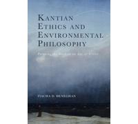 Kantian Ethics and Environmental Philosophy : Pursuing the Good in an Age of Crisis