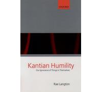 Kantian Humility: Our Ignorance of Things in Themselves