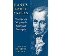 Kant's Early Critics: The Empiricist Critique of the Theoretical Philosophy (Cambridge Edition of the Works of Immanual Kant)