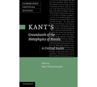 Kant's 'Groundwork of the Metaphysics of Morals': A Critical Guide (Cambridge Critical Guides)