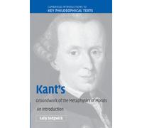 Kant's Groundwork of the Metaphysics of Morals: An Introduction (Cambridge Introductions to Key Philosophical Texts)