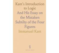 Kant's Introduction to Logic: And His Essay on the Mistaken Subtilty of the Four Figures