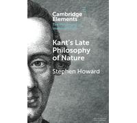 Kant's Late Philosophy of Nature: The Opus postumum (Elements in the Philosophy of Immanuel Kant)
