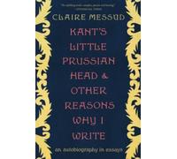 Kant's Little Prussian Head and Other Reasons Why I Write : An Autobiography through Essays