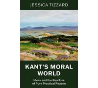 Kant's Moral World : Ideas and the Real Use of Pure Practical Reason