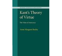 Kant's Theory of Virtue: The Value Of Autocracy (Modern European Philosophy)
