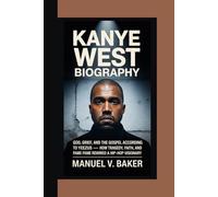 KANYE WEST BIOGRAPHY: God, Grief, and the Gospel According to Yeezus - How Tragedy, Faith, and Fame Rewired a Hip-Hop Visionary
