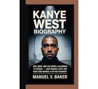 KANYE WEST BIOGRAPHY: God, Grief, and the Gospel According to Yeezus - How Tragedy, Faith, and Fame Rewired a Hip-Hop Visionary