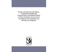 Kanzas and Nebraska: the history, geographical and physical characteristics, and political position of those territories; an account of the emigrant aid companies, and directions to emigrants.