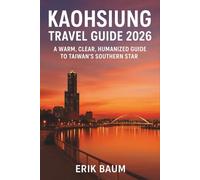 Kaohsiung travel guide 2026: A Warm, Clear, Humanized Guide to Taiwan’s Southern Star