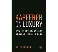 Kapferer on Luxury: How Luxury Brands Can Grow Yet Remain Rare Paperback