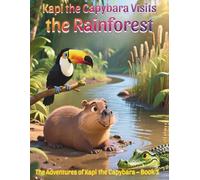 Kapi the Capybara Visits the Rainforest: The Adventures of Kapi the Capybara - Book 1
