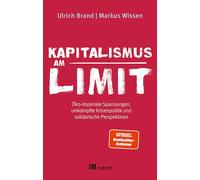 Kapitalismus am Limit: Öko-imperiale Spannungen, umkämpfte Krisenpolitik und solidarische Perspektiven. Von den Autoren des Bestsellers 'Imperiale Lebensweise'. Herausforderungen und Chancen der Krise