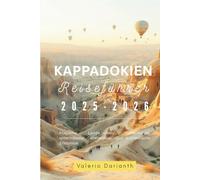 Kappadokien Reiseführer 2025-2026: Magische Landschaften, Höhlenhotels, unterirdische Geheimnisse und authentische Erlebnisse