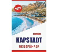 KAPSTADT REISEFÜHRER 2026: Bergpfade, Küstenstraßen, historische Viertel, lokale Küche und Reisetipps für die Erkundung der südafrikanischen Mutterstadt