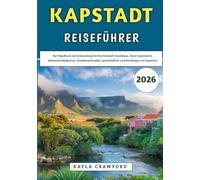 Kapstadt Reiseführer 2026: Ihr Handbuch zur Erkundung der Mutterstadt Südafrikas, ihrer legendären Sehenswürdigkeiten, atemberaubenden Landschaften und Reisetipps von Experten