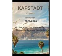 Kapstadt, Südafrika Reiseführer 2025/2026 Wo Berge aufs Meer treffen: Erleben Sie die Magie Kapstadts