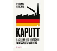 Kaputt: Das Ende des deutschen Wirtschaftswunders