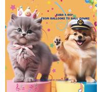 Kara & Roy: From Balloons to Ball Gowns: Adorable adventures filled with giggles, paws, and surprises (Kara & Roy: A Whirlwind of Whiskers and Wackiness)