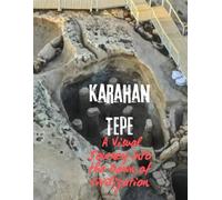 Karahan Tepe: A Visual Journey into the Dawn of Civilization: A Gallery Book of the Sacred Stones Beyond Göbekli Tepe