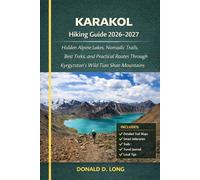 Karakol Hiking Guide 2026-2027: Hidden Alpine Lakes, Nomadic Trails, Best Treks, and Practical Routes Through Kyrgyzstan’s Wild Tian Shan Mountains