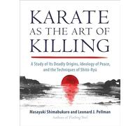 Karate as the Art of Killing: A Study of its Deadly Origins, Ideology of Peace, and the Techniques of Shito-Ry u