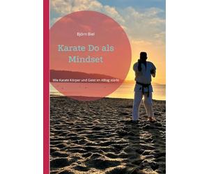 Karate Do als Mindset: Wie Karate Körper, Geist im Alltag stärkt