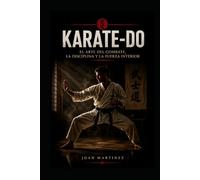 Karate-Do: El Arte del Combate, la Disciplina y la Fuerza Interior