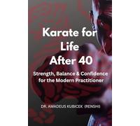 Karate for Life After 40: Strength, Balance & Confidence for the Modern Practitioner: 6 (Karate for Life Series: Harmony for Mind, Body, Spirit)