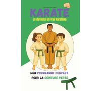 KARATÉ: Je deviens un vrai karatéka: Mon programme complet Ceinture verte
