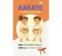 KARATÉ: je deviens un vrai karatéka: Programme complet pour la ceinture orange