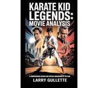KARATE KID: LEGENDS MOVIE ANALYSIS: A Comprehensive Review and Critical Breakdown of The Film (Movie Breakdown Chronicles)