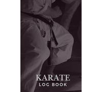 Karate Logbook: Karate Notebook for Beginners and Professionals to Record Karate Sessions, Practice Notes and Log, One of Many Karate Gifts for Women, Men and Kids