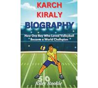KARCH KIRALY BIOGRAPHY: How One Boy Who Loved Volleyball Became a World Champion (Sports Biographies for Kids)