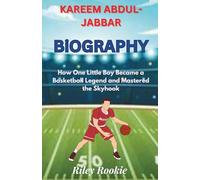 KAREEM ABDUL-JABBAR BIOGRAPHY: How One Little Boy Became a Basketball Legend and Mastered the Skyhook (Sports Biographies for Kids)