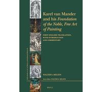 Karel van Mander and his Foundation of the Noble, Free Art of Painting: First English Translation, with Introduction and Commentary: 62 (Brill's Studies on Art, Art History, and Intellectual Histor)