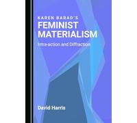 Karen Barad’s Feminist Materialism: Intra-action and Diffraction