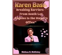 Karen Bass: Breaking Barriers - From South Los Angeles to the Mayor’s Office: “How the First Woman Mayor of Los Angeles Redefined Leadership and ... ... Iconic Leaders and Their Enduring Legacies)
