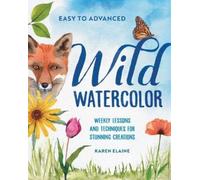 Wild Watercolor: Weekly Lessons and Techniques for Stunning Creations
