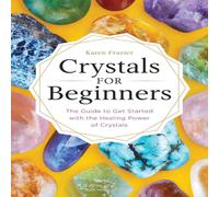 Karen Frazier Crystals for Beginners: The Guide to Get Started with the Healing Karen Frazier Multicolor