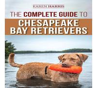 Karen Harris The Complete Guide to Chesapeake Bay Retrievers: Training Karen Harris Multicolor