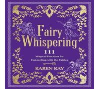 Karen Kay Fairy Whispering: 111 Magical Practices for Connecting with the Karen Kay Multicolor