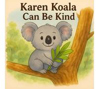 Karen Koala Can Be Kind: Teaching Kids Empathy, Kindness, and Why Names Don’t Define Who We Are