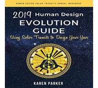 Karen Parker Human Design Evolution Guide 2019: Using Solar Transits to Design Karen Parker Multicolor